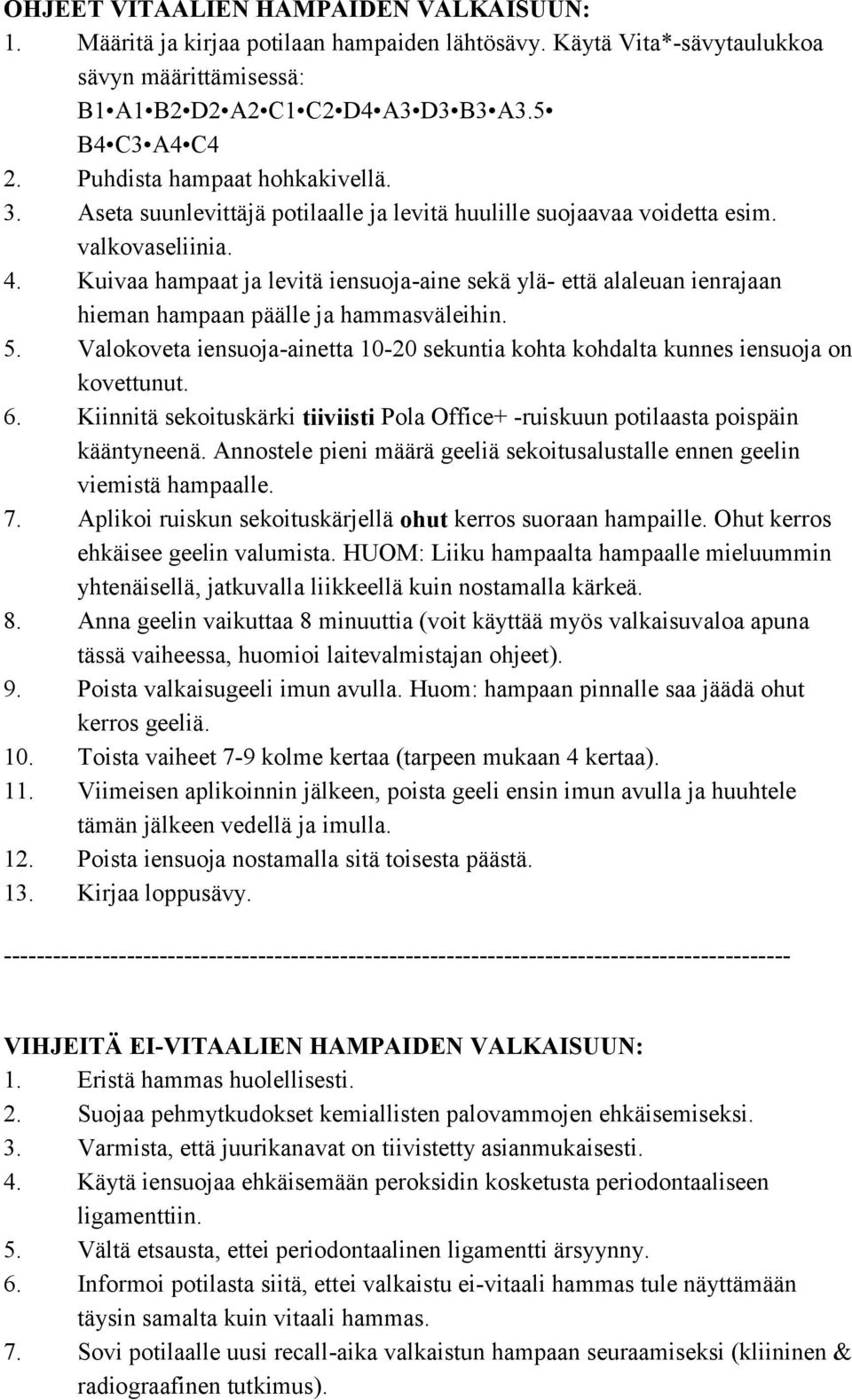 Kuivaa hampaat ja levitä iensuoja-aine sekä ylä- että alaleuan ienrajaan hieman hampaan päälle ja hammasväleihin. 5.