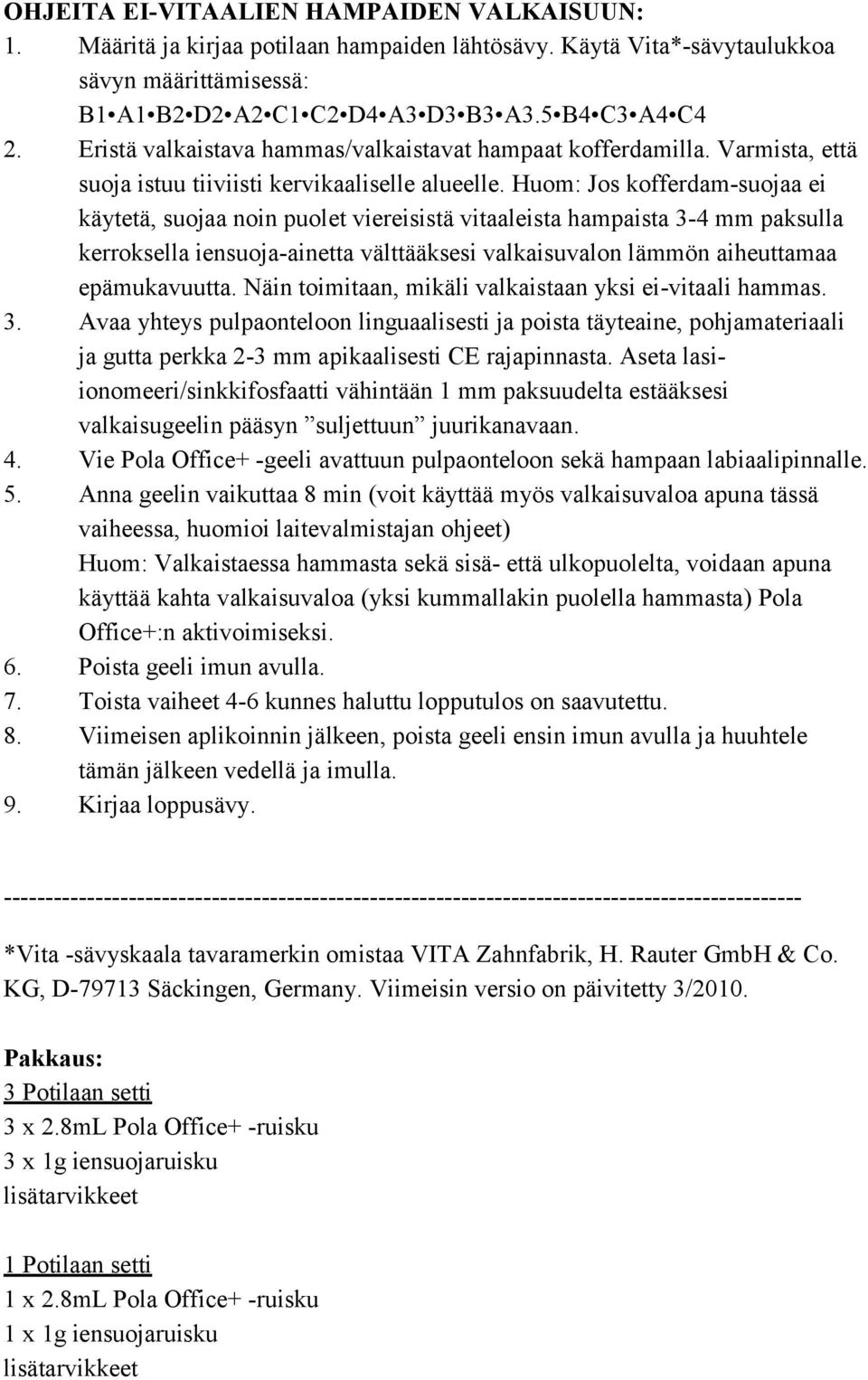 Huom: Jos kofferdam-suojaa ei käytetä, suojaa noin puolet viereisistä vitaaleista hampaista 3-4 mm paksulla kerroksella iensuoja-ainetta välttääksesi valkaisuvalon lämmön aiheuttamaa epämukavuutta.