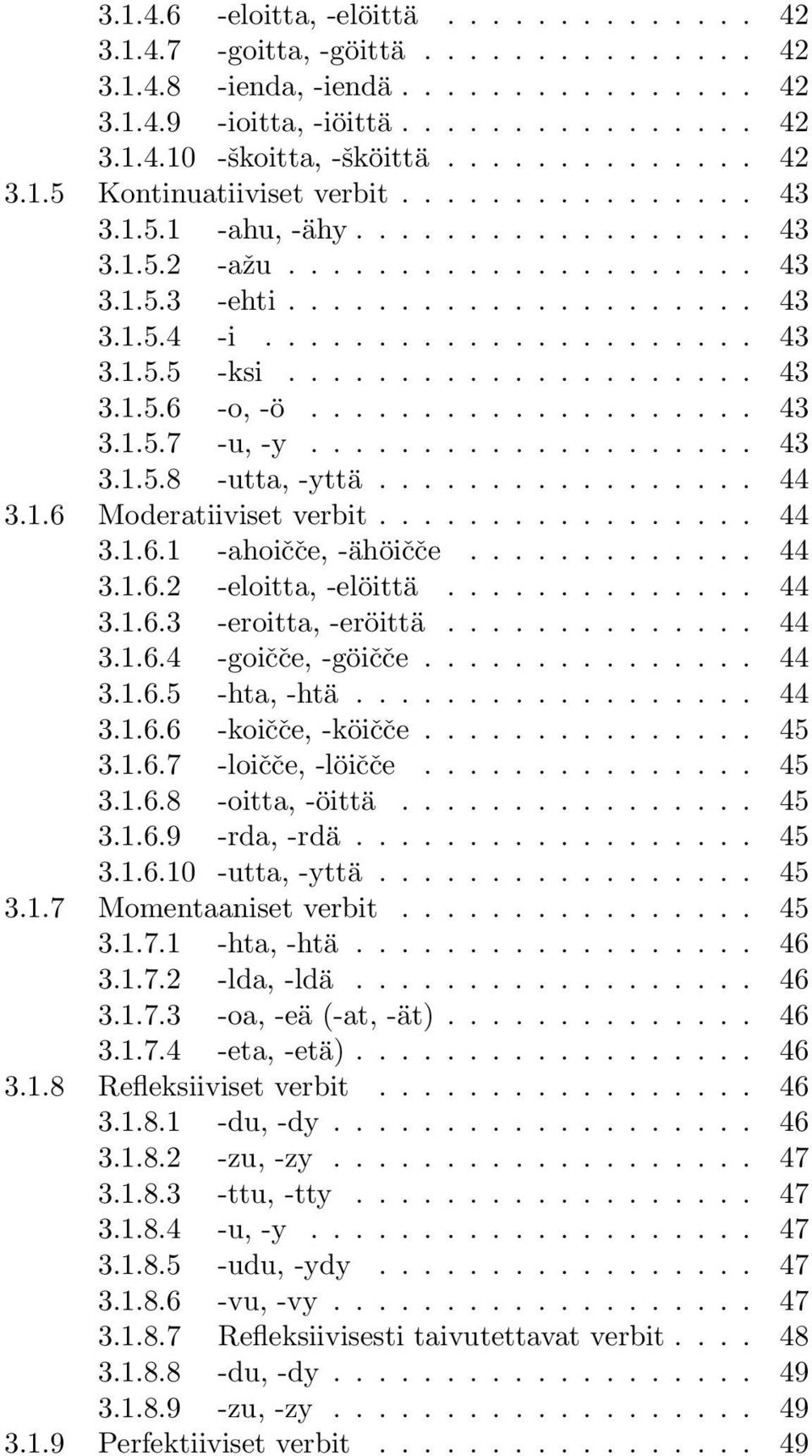 .................... 43 3.1.5.6 -o, -ö.................... 43 3.1.5.7 -u, -y.................... 43 3.1.5.8 -utta, -yttä................. 44 3.1.6 Moderatiiviset verbit................. 44 3.1.6.1 -ahoičče, -ähöičče.