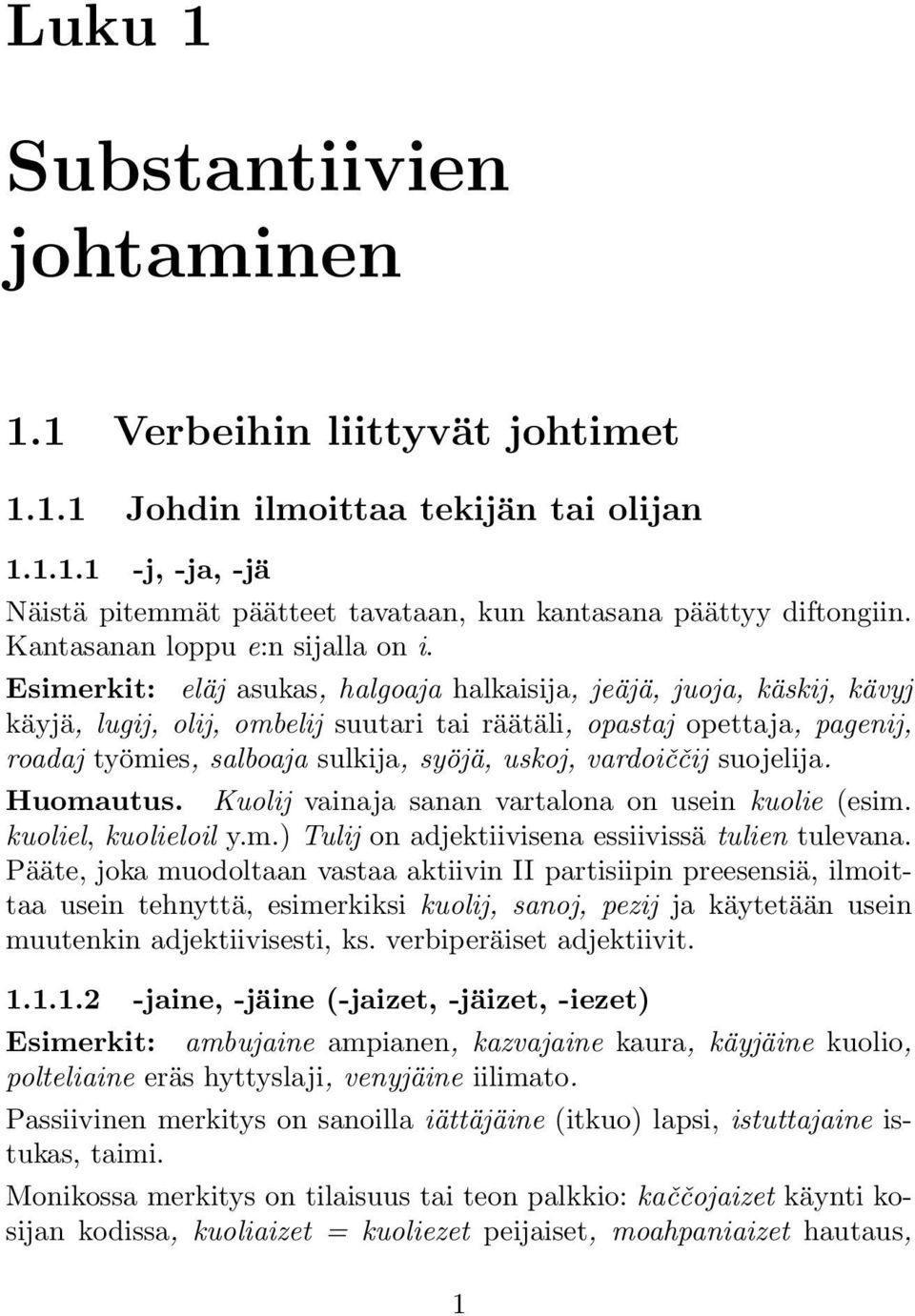 Esimerkit: eläj asukas, halgoaja halkaisija, jeäjä, juoja, käskij, kävyj käyjä, lugij, olij, ombelij suutari tai räätäli, opastaj opettaja, pagenij, roadaj työmies, salboaja sulkija, syöjä, uskoj,