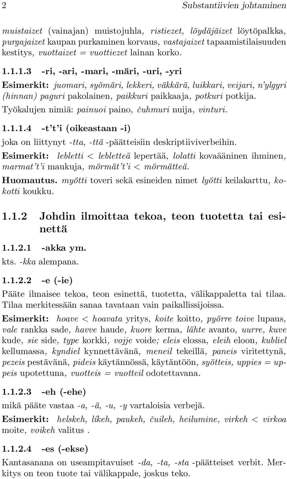 1.1.3 -ri, -ari, -mari, -märi, -uri, -yri Esimerkit: juomari, syömäri, lekkeri, väkkärä, luikkari, veijari, n ylgyri (hinnan) paguri pakolainen, paikkuri paikkaaja, potkuri potkija.