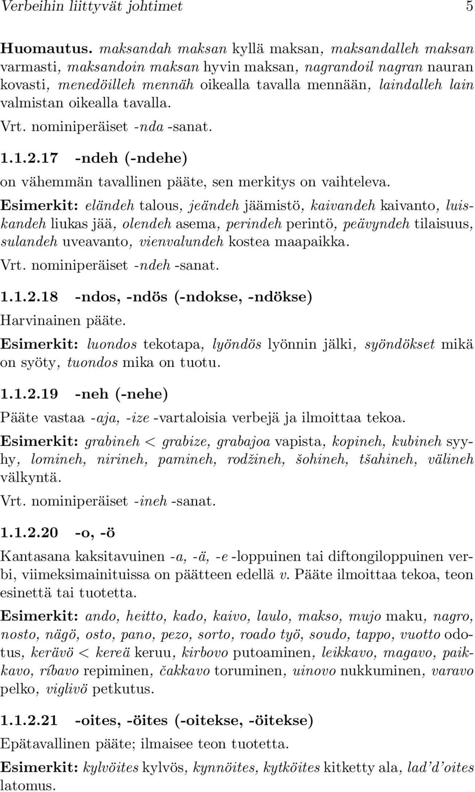 oikealla tavalla. Vrt. nominiperäiset -nda -sanat. 1.1.2.17 -ndeh (-ndehe) on vähemmän tavallinen pääte, sen merkitys on vaihteleva.