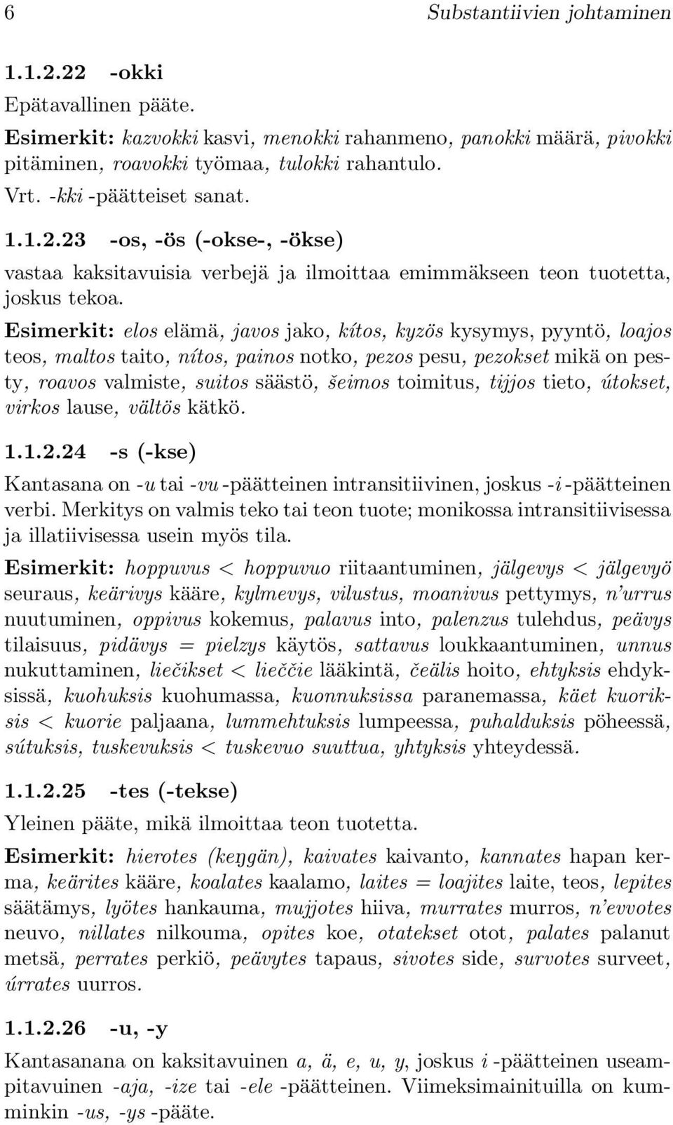 Esimerkit: elos elämä, javos jako, kítos, kyzös kysymys, pyyntö, loajos teos, maltos taito, nítos, painos notko, pezos pesu, pezokset mikä on pesty, roavos valmiste, suitos säästö, šeimos toimitus,