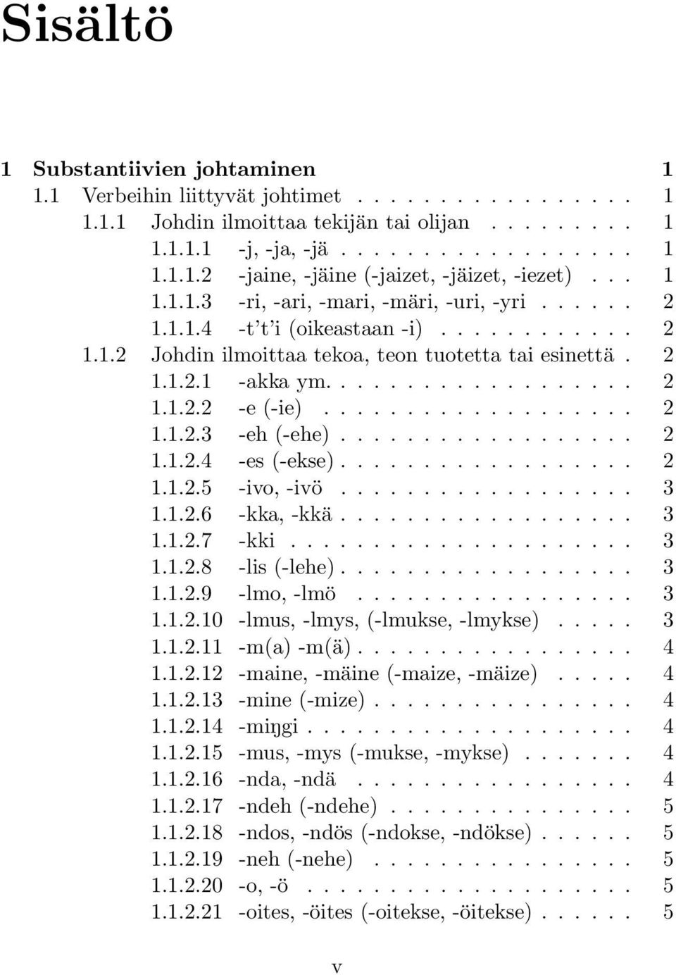 .................. 2 1.1.2.3 -eh (-ehe).................. 2 1.1.2.4 -es (-ekse).................. 2 1.1.2.5 -ivo, -ivö.................. 3 1.1.2.6 -kka, -kkä.................. 3 1.1.2.7 -kki..................... 3 1.1.2.8 -lis (-lehe).