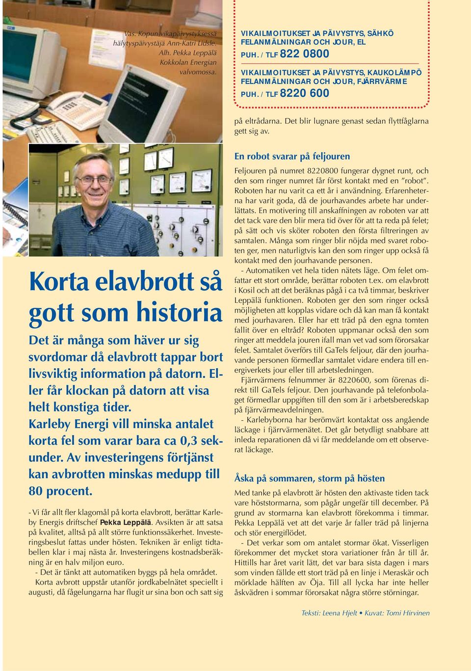 Korta elavbrott så gott som historia Det är många som häver ur sig svordomar då elavbrott tappar bort livsviktig information på datorn. Eller får klockan på datorn att visa helt konstiga tider.