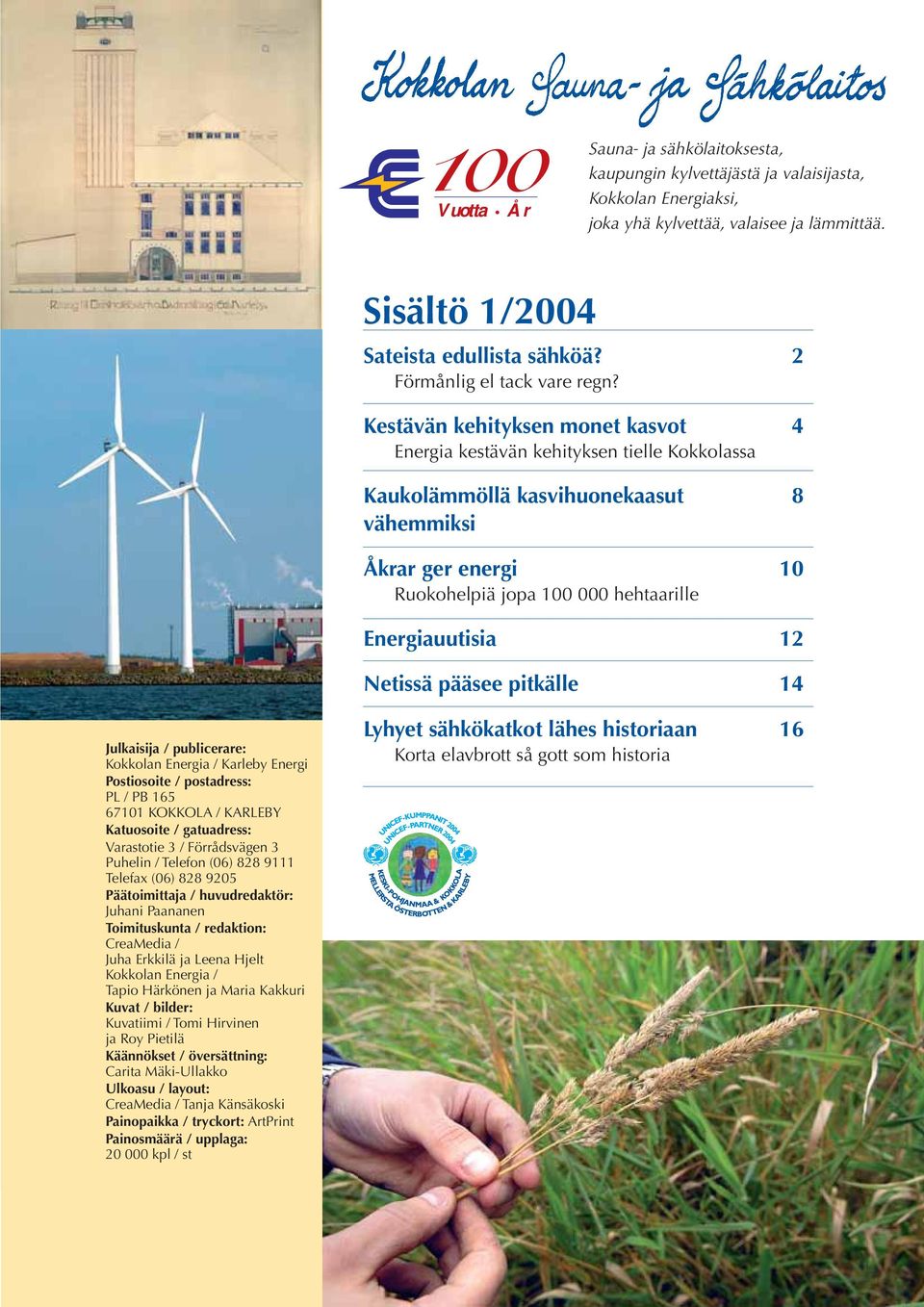 Kestävän kehityksen monet kasvot 4 Energia kestävän kehityksen tielle Kokkolassa Kaukolämmöllä kasvihuonekaasut 8 vähemmiksi Åkrar ger energi 10 Ruokohelpiä jopa 100 000 hehtaarille Energiauutisia 12