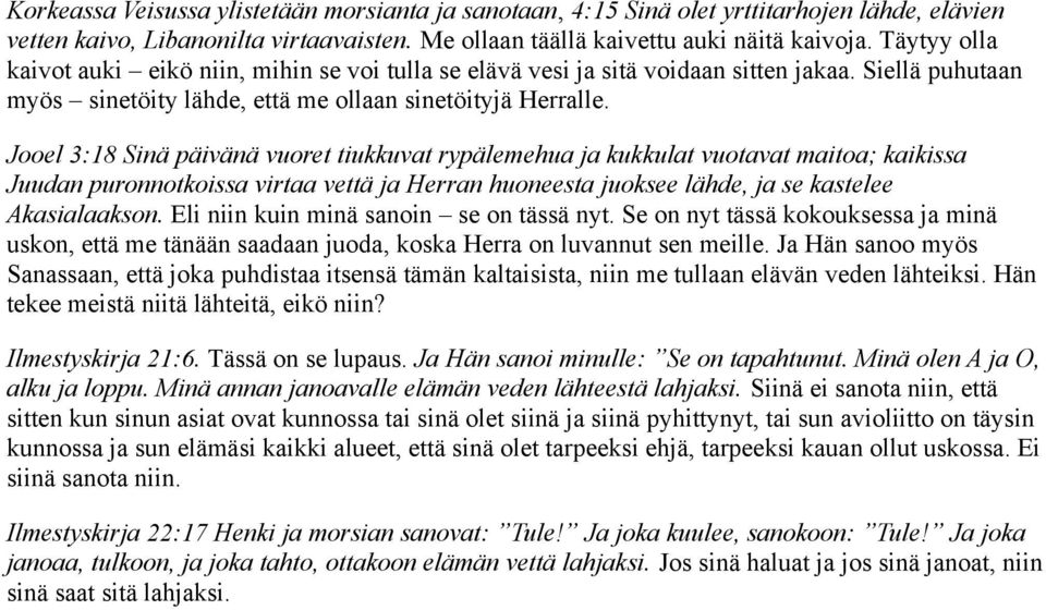 Jooel 3:18 Sinä päivänä vuoret tiukkuvat rypälemehua ja kukkulat vuotavat maitoa; kaikissa Juudan puronnotkoissa virtaa vettä ja Herran huoneesta juoksee lähde, ja se kastelee Akasialaakson.