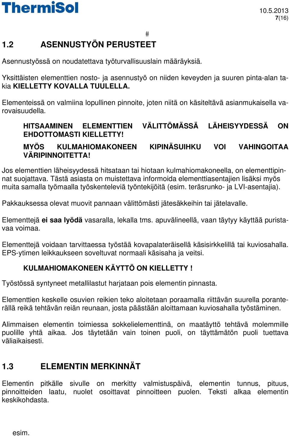 Elementeissä on valmiina lopullinen pinnoite, joten niitä on käsiteltävä asianmukaisella varovaisuudella. HITSAAMINEN ELEMENTTIEN VÄLITTÖMÄSSÄ LÄHEISYYDESSÄ ON EHDOTTOMASTI KIELLETTY!
