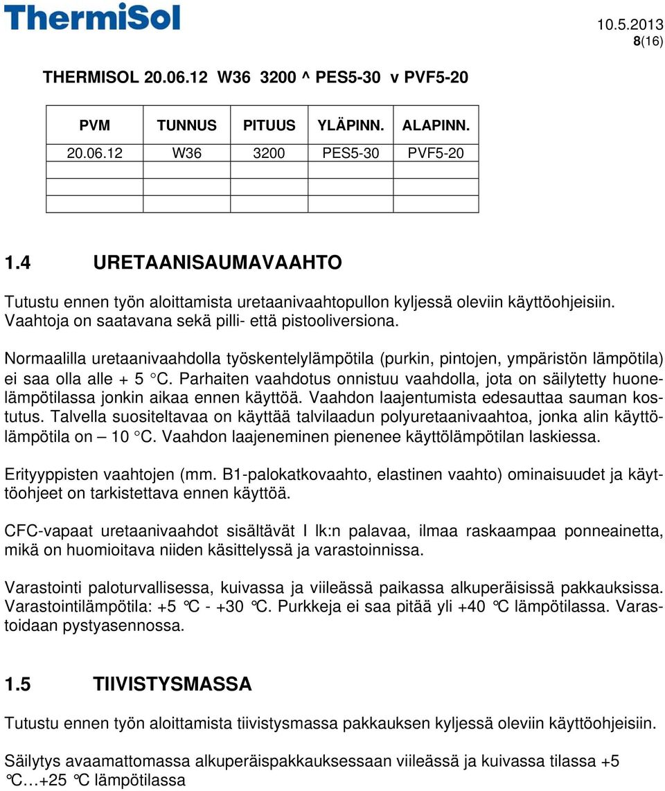 Normaalilla uretaanivaahdolla työskentelylämpötila (purkin, pintojen, ympäristön lämpötila) ei saa olla alle + 5 C.