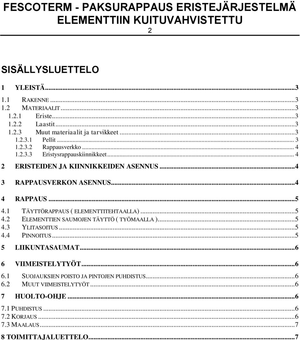 .. 5 4.2 ELEMENTTIEN SAUMOJEN TÄYTTÖ ( TYÖMAALLA )... 5 4.3 YLITASOITUS... 5 4.4 PINNOITUS... 5 5 LIIKUNTASAUMAT... 6 6 VIIMEISTELYTYÖT... 6 6.1 SUOJAUKSIEN POISTO JA PINTOJEN PUHDISTUS.