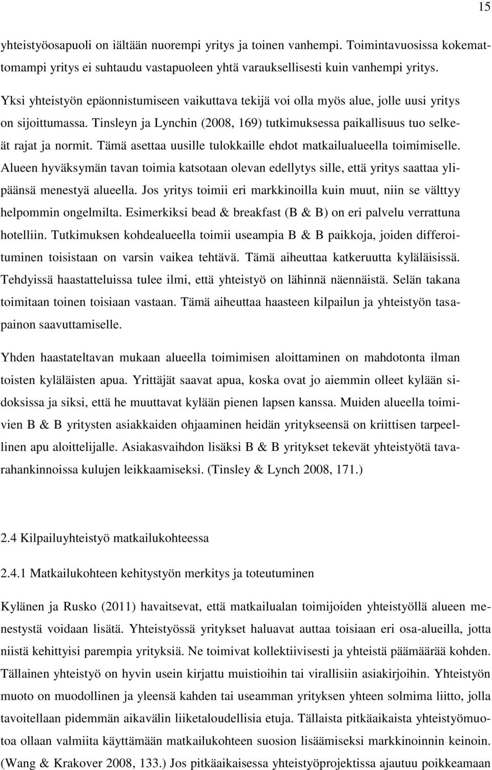 Tämä asettaa uusille tulokkaille ehdot matkailualueella toimimiselle. Alueen hyväksymän tavan toimia katsotaan olevan edellytys sille, että yritys saattaa ylipäänsä menestyä alueella.