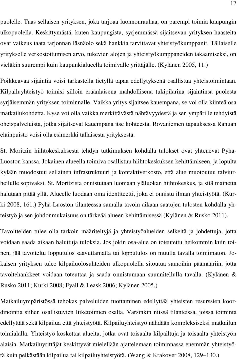 Tällaiselle yritykselle verkostoitumisen arvo, tukevien alojen ja yhteistyökumppaneiden takaamiseksi, on vieläkin suurempi kuin kaupunkialueella toimivalle yrittäjälle. (Kylänen 2005, 11.