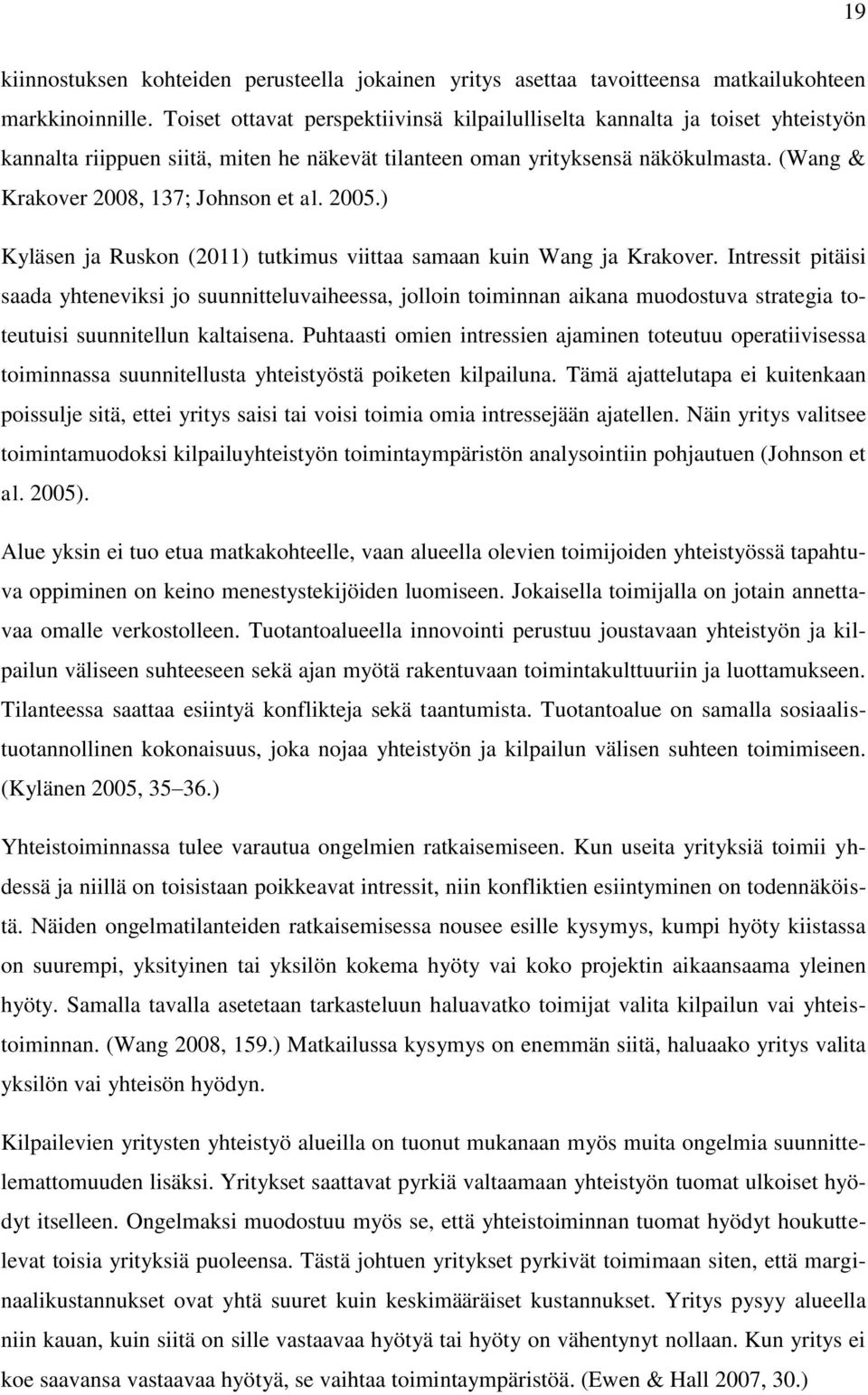 (Wang & Krakover 2008, 137; Johnson et al. 2005.) Kyläsen ja Ruskon (2011) tutkimus viittaa samaan kuin Wang ja Krakover.