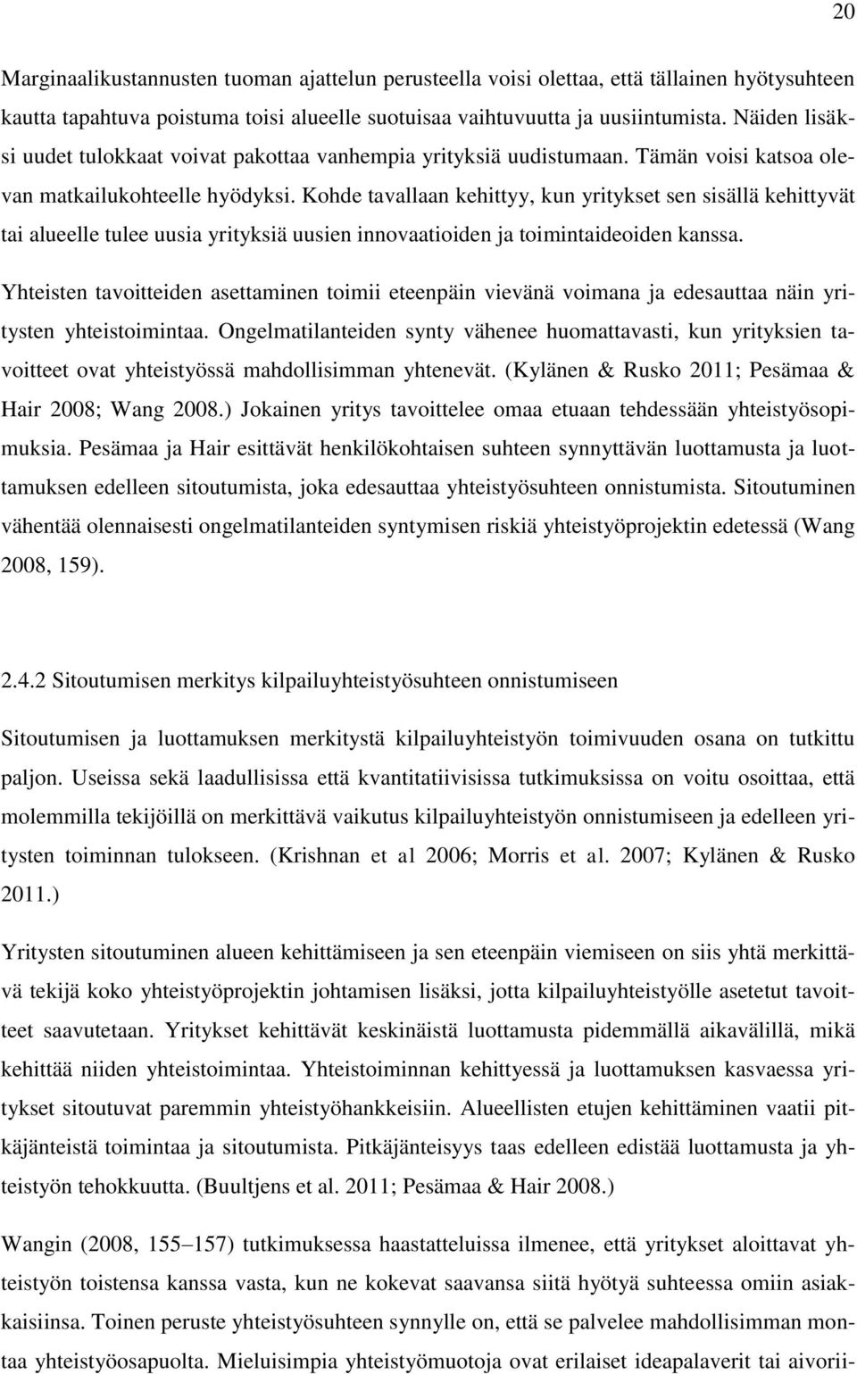 Kohde tavallaan kehittyy, kun yritykset sen sisällä kehittyvät tai alueelle tulee uusia yrityksiä uusien innovaatioiden ja toimintaideoiden kanssa.