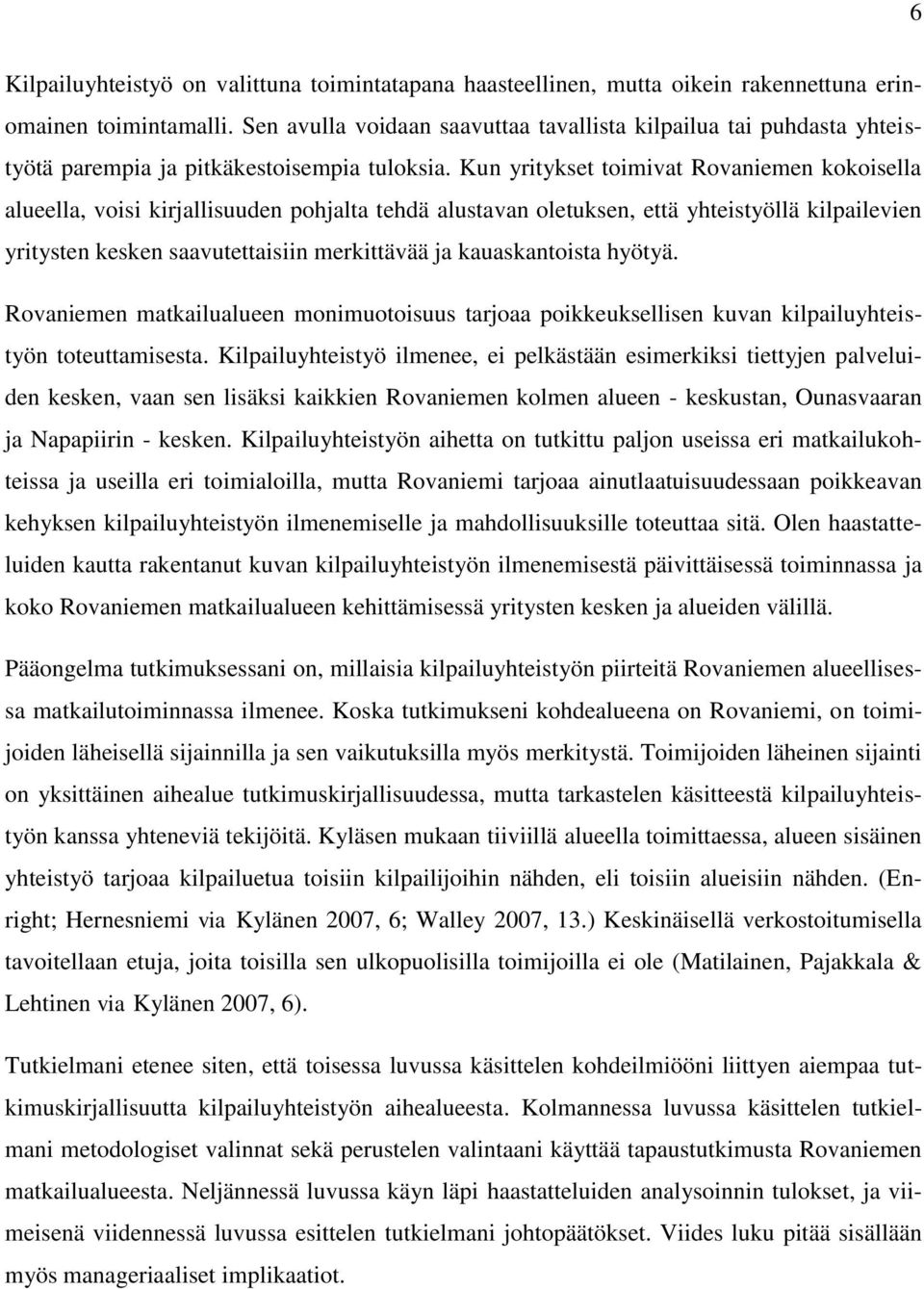 Kun yritykset toimivat Rovaniemen kokoisella alueella, voisi kirjallisuuden pohjalta tehdä alustavan oletuksen, että yhteistyöllä kilpailevien yritysten kesken saavutettaisiin merkittävää ja