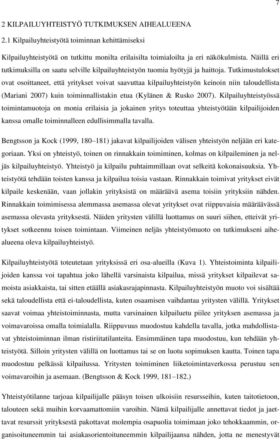 Tutkimustulokset ovat osoittaneet, että yritykset voivat saavuttaa kilpailuyhteistyön keinoin niin taloudellista (Mariani 2007) kuin toiminnallistakin etua (Kylänen & Rusko 2007).