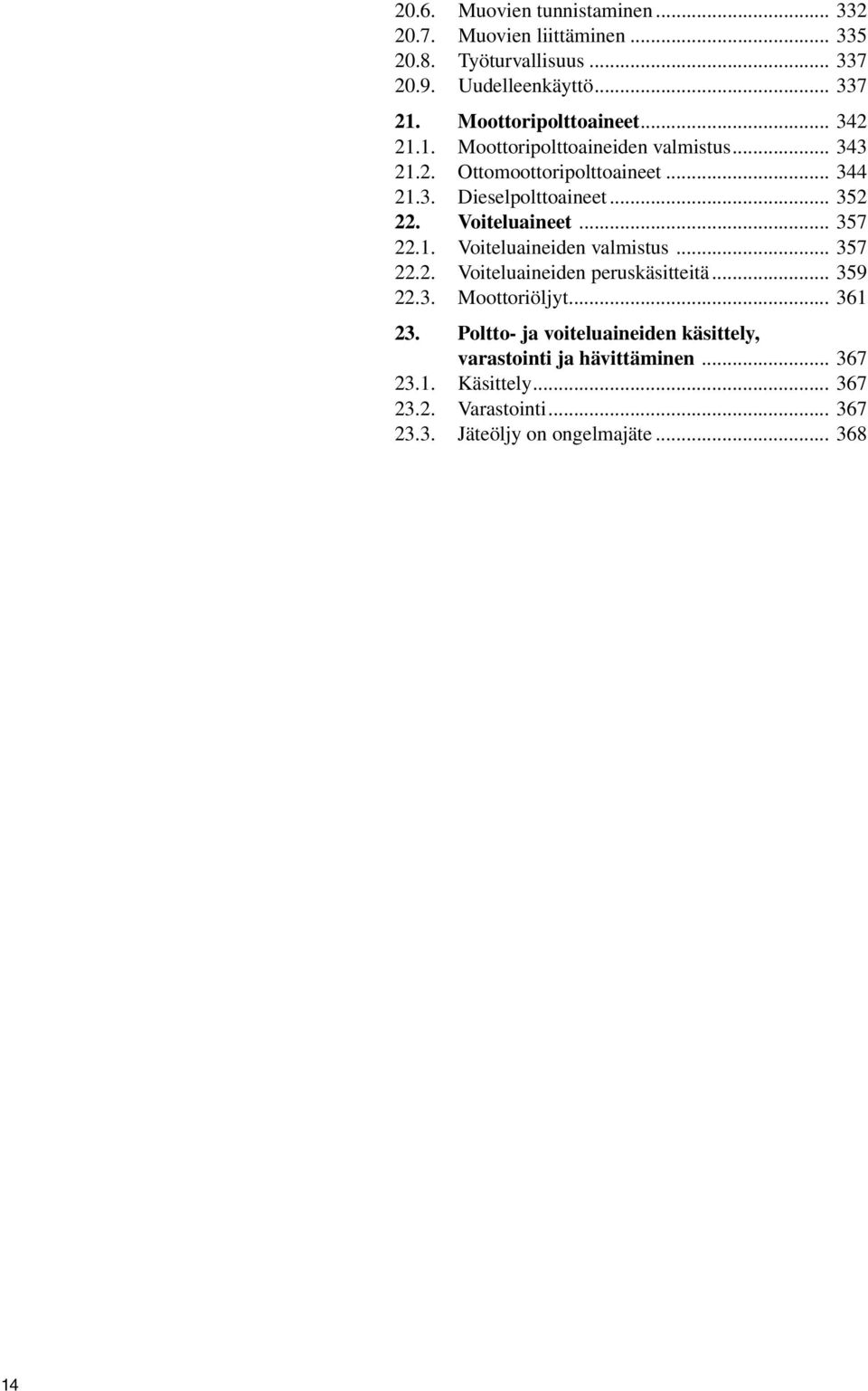 .. 352 22. Voiteluaineet... 357 22.1. Voiteluaineiden valmistus... 357 22.2. Voiteluaineiden peruskäsitteitä... 359 22.3. Moottoriöljyt... 361 23.