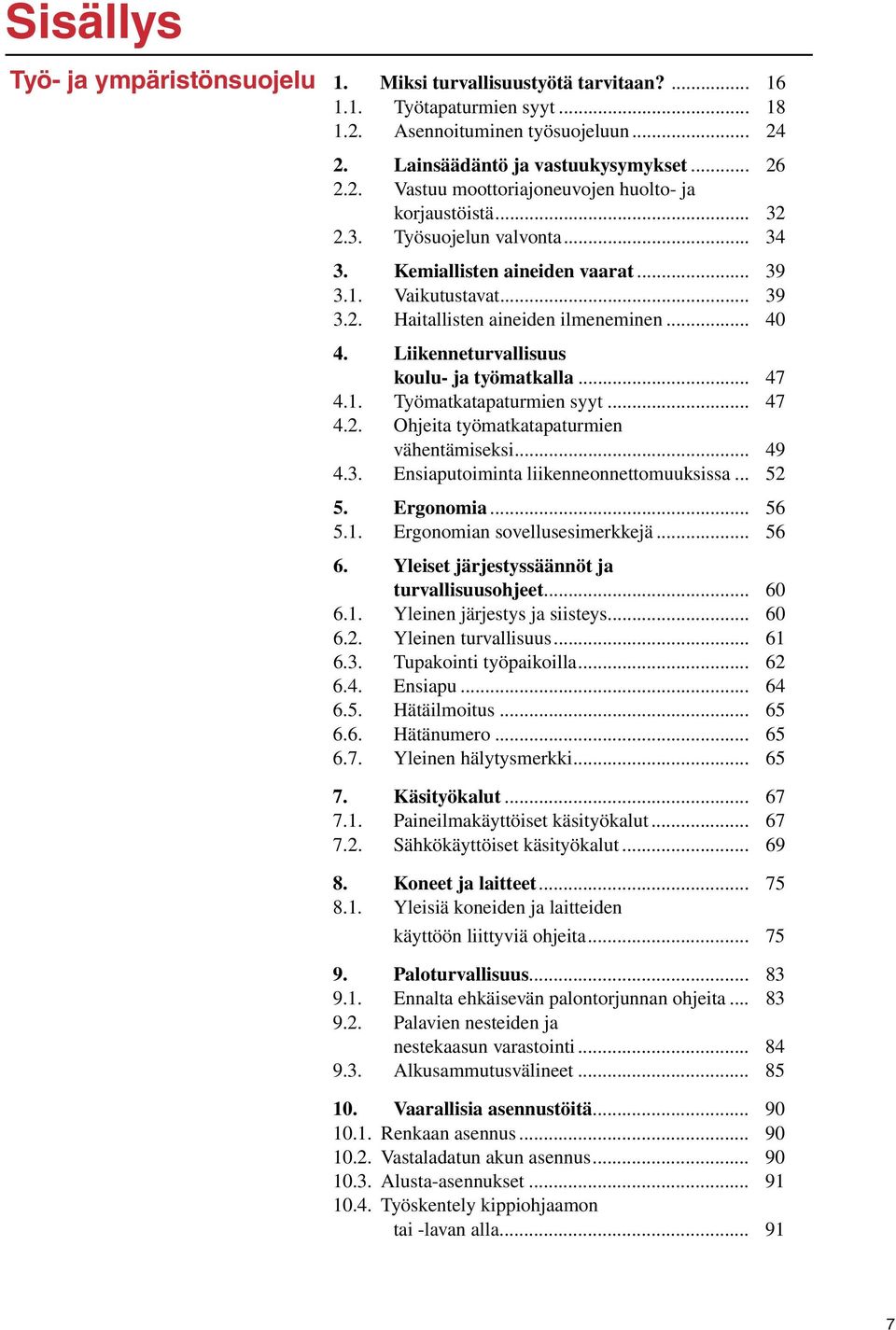 1. Työmatkatapaturmien syyt... 47 4.2. Ohjeita työmatkatapaturmien vähentämiseksi... 49 4.3. Ensiaputoiminta liikenneonnettomuuksissa... 52 5. Ergonomia... 56 5.1. Ergonomian sovellusesimerkkejä.