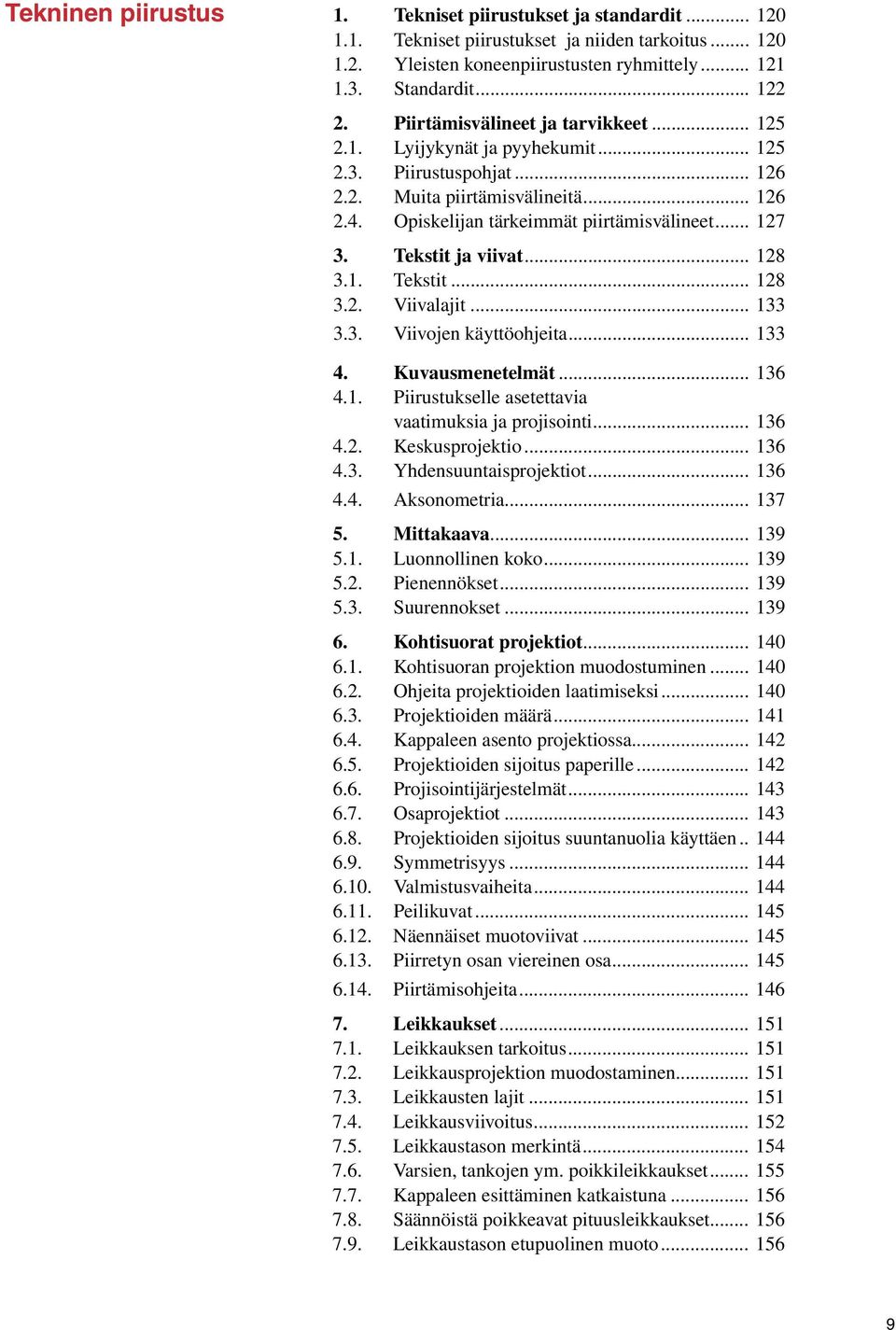 Tekstit ja viivat... 128 3.1. Tekstit... 128 3.2. Viivalajit... 133 3.3. Viivojen käyttöohjeita... 133 4. Kuvausmenetelmät... 136 4.1. Piirustukselle asetettavia vaatimuksia ja projisointi... 136 4.2. Keskusprojektio.