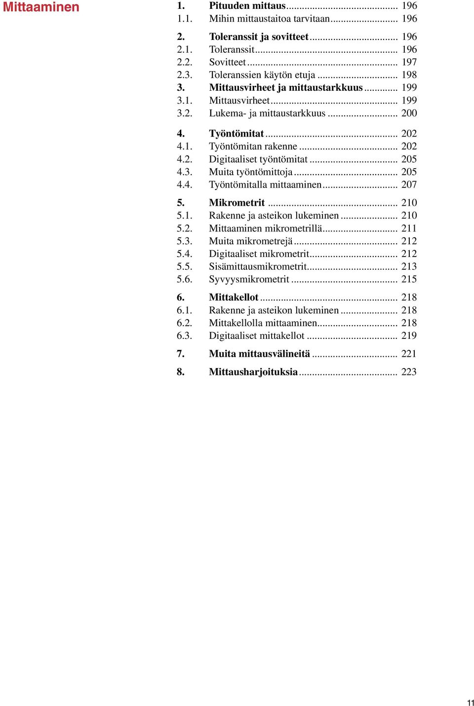 3. Muita työntömittoja... 205 4.4. Työntömitalla mittaaminen... 207 5. Mikrometrit... 210 5.1. Rakenne ja asteikon lukeminen... 210 5.2. Mittaaminen mikrometrillä... 211 5.3. Muita mikrometrejä.