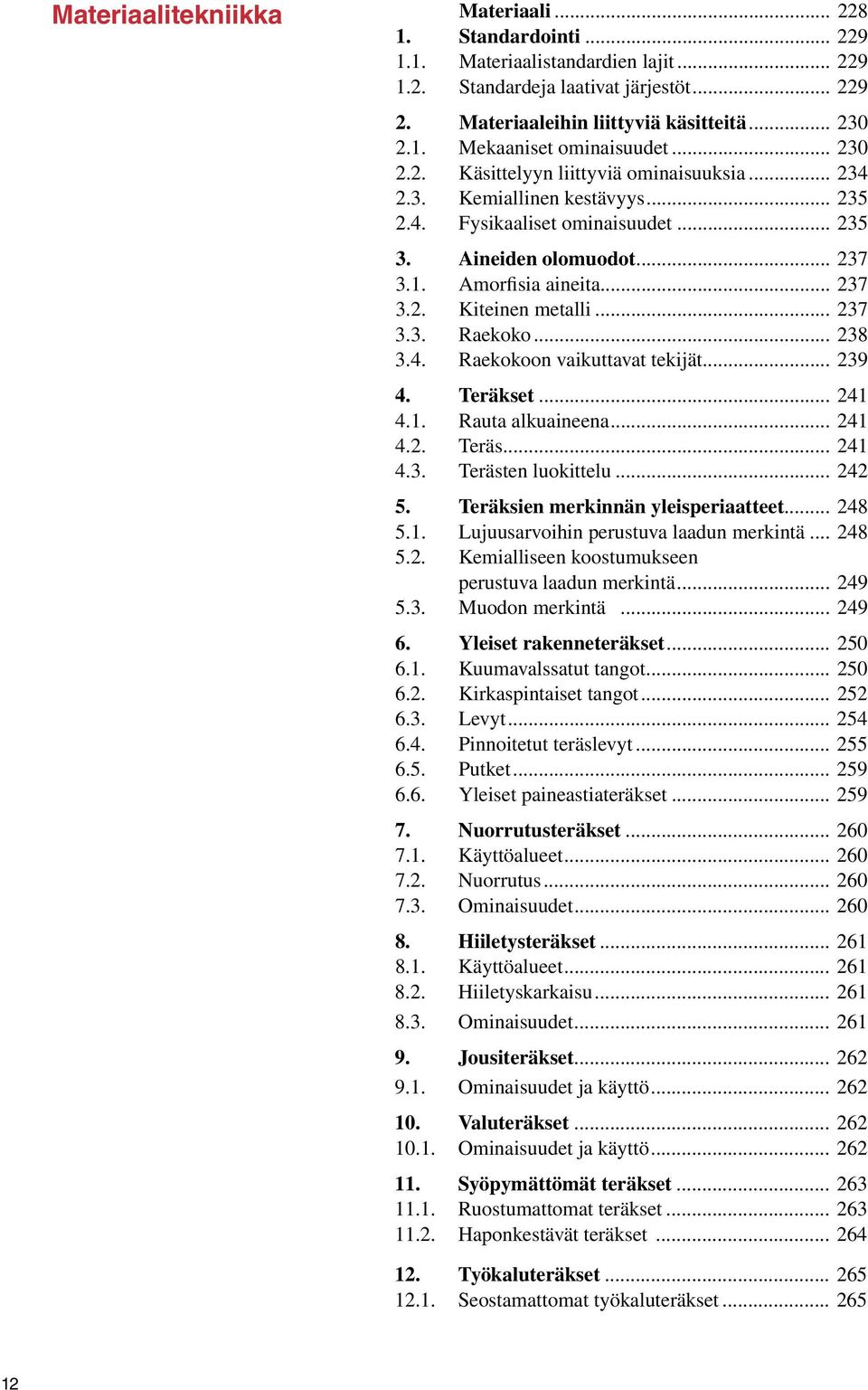 .. 237 3.3. Raekoko... 238 3.4. Raekokoon vaikuttavat tekijät... 239 4. Teräkset... 241 4.1. Rauta alkuaineena... 241 4.2. Teräs... 241 4.3. Terästen luokittelu... 242 5.