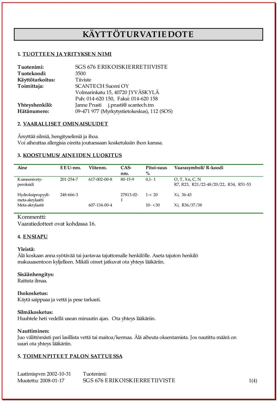 014-620 158 Yhteyshenkilö: Janne Prusti j.prusti@scantech.tm Hätänumero: 09-471 977 (Myrkytystietokeskus), 112 (SOS) 2. VAARALLISET OMINAISUUDET Ärsyttää silmiä, hengityselimiä ja ihoa.