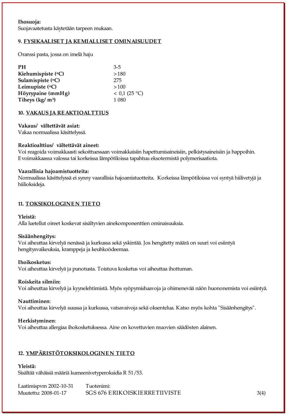 3 ) 1 080 10. VAKAUS JA REAKTIOALTTIUS Vakaus/ vältettävät asiat: Vakaa normaalissa käsittelyssä.