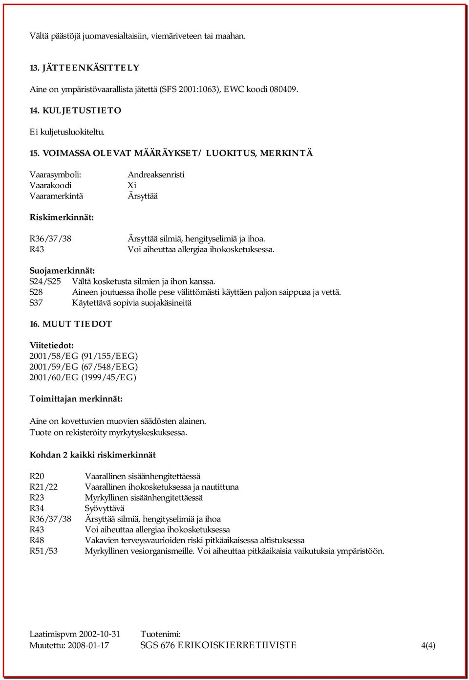 R43 Voi aiheuttaa allergiaa ihokosketuksessa. Suojamerkinnät: S 2 4 / S 2 5 Vältä kosketusta silmien ja ihon kanssa. S28 Aineen joutuessa iholle pese välittömästi käyttäen paljon saippuaa ja vettä.