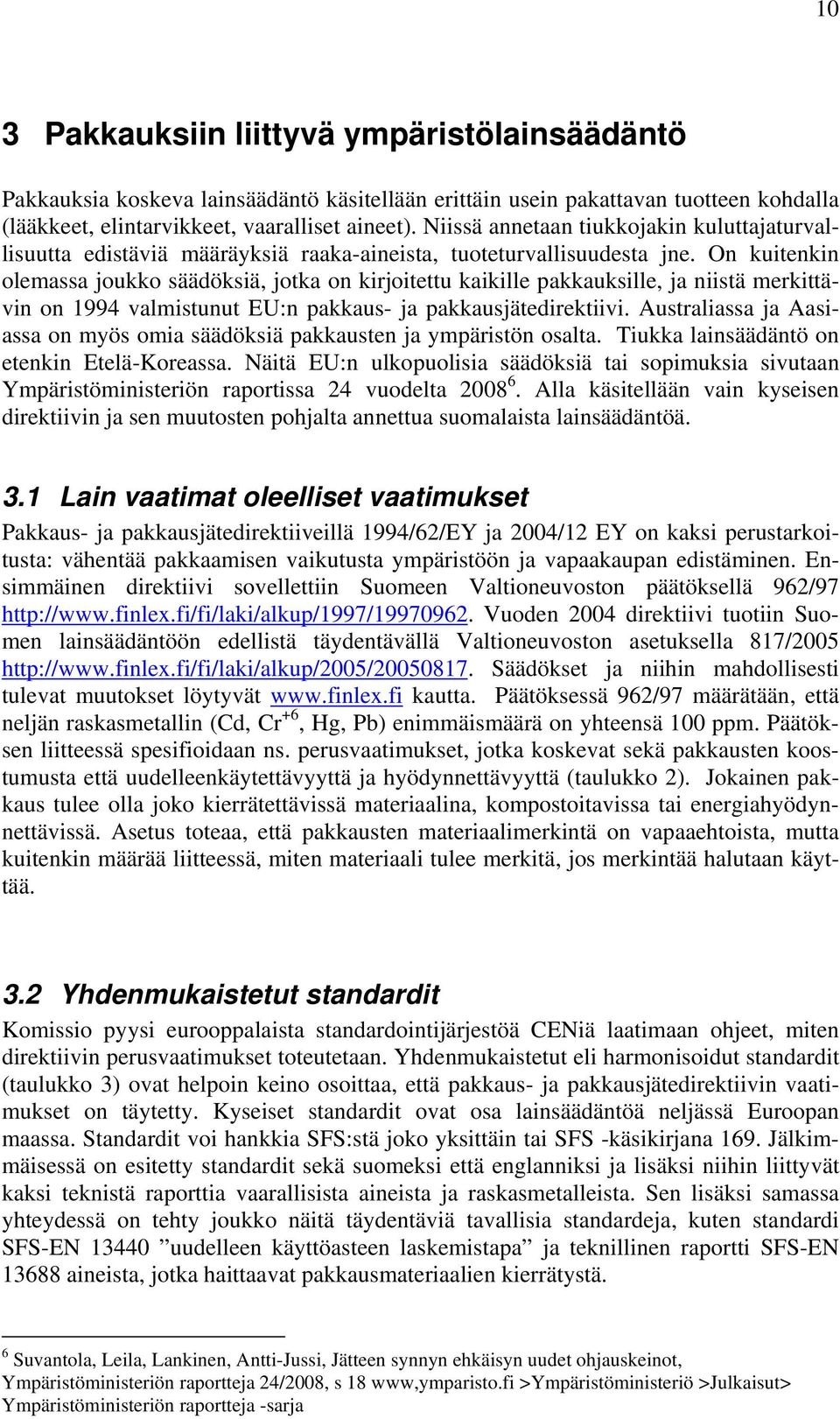 On kuitenkin olemassa joukko säädöksiä, jotka on kirjoitettu kaikille pakkauksille, ja niistä merkittävin on 1994 valmistunut EU:n pakkaus- ja pakkausjätedirektiivi.