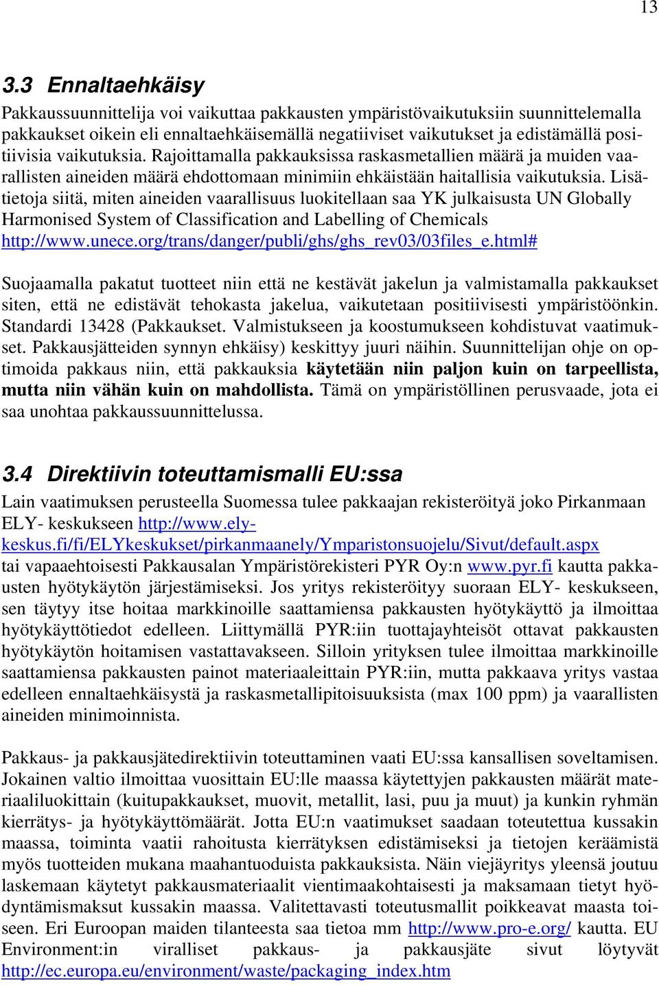 Lisätietoja siitä, miten aineiden vaarallisuus luokitellaan saa YK julkaisusta UN Globally Harmonised System of Classification and Labelling of Chemicals http://www.unece.