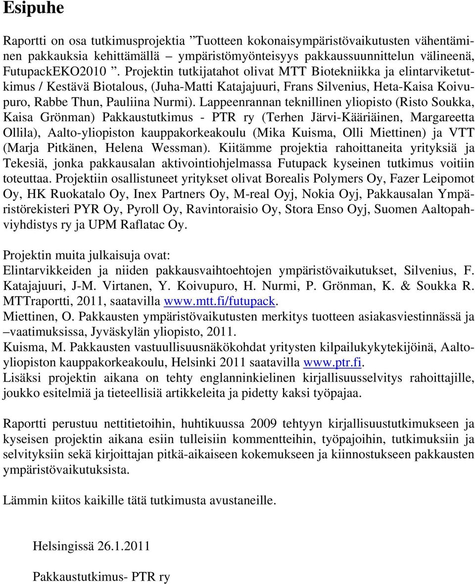 Lappeenrannan teknillinen yliopisto (Risto Soukka, Kaisa Grönman) Pakkaustutkimus - PTR ry (Terhen Järvi-Kääriäinen, Margareetta Ollila), Aalto-yliopiston kauppakorkeakoulu (Mika Kuisma, Olli