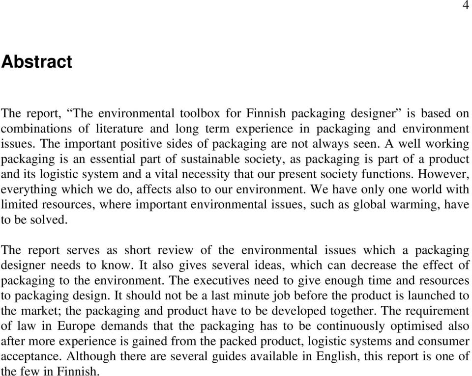 A well working packaging is an essential part of sustainable society, as packaging is part of a product and its logistic system and a vital necessity that our present society functions.