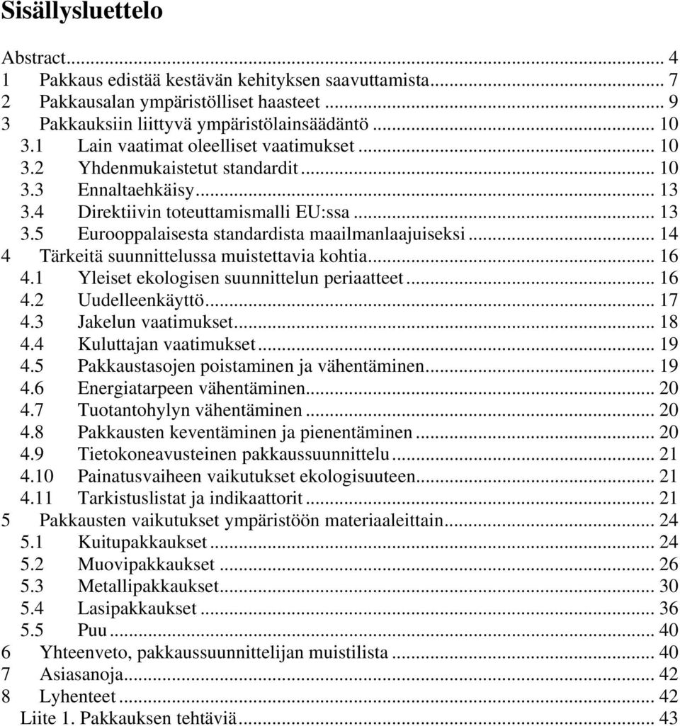 .. 14 4 Tärkeitä suunnittelussa muistettavia kohtia... 16 4.1 Yleiset ekologisen suunnittelun periaatteet... 16 4.2 Uudelleenkäyttö... 17 4.3 Jakelun vaatimukset... 18 4.4 Kuluttajan vaatimukset.