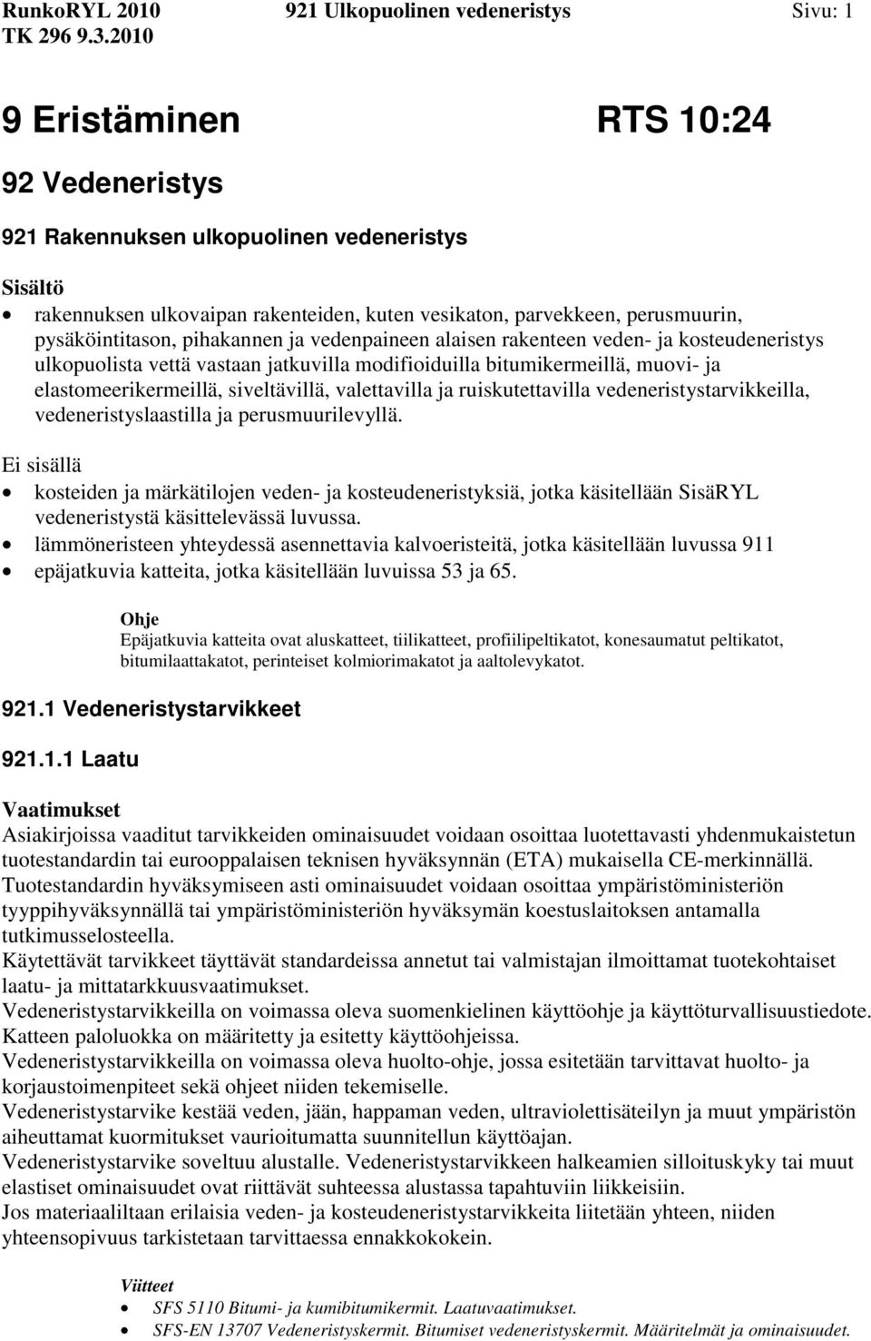 elastomeerikermeillä, siveltävillä, valettavilla ja ruiskutettavilla vedeneristystarvikkeilla, vedeneristyslaastilla ja perusmuurilevyllä.