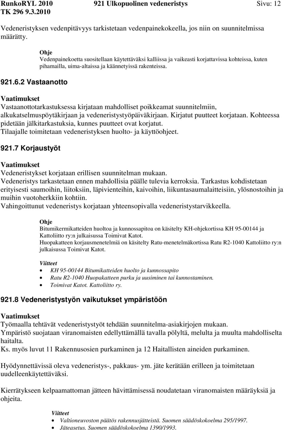 Vastaanottotarkastuksessa kirjataan mahdolliset poikkeamat suunnitelmiin, alkukatselmuspöytäkirjaan ja vedeneristystyöpäiväkirjaan. Kirjatut puutteet korjataan.