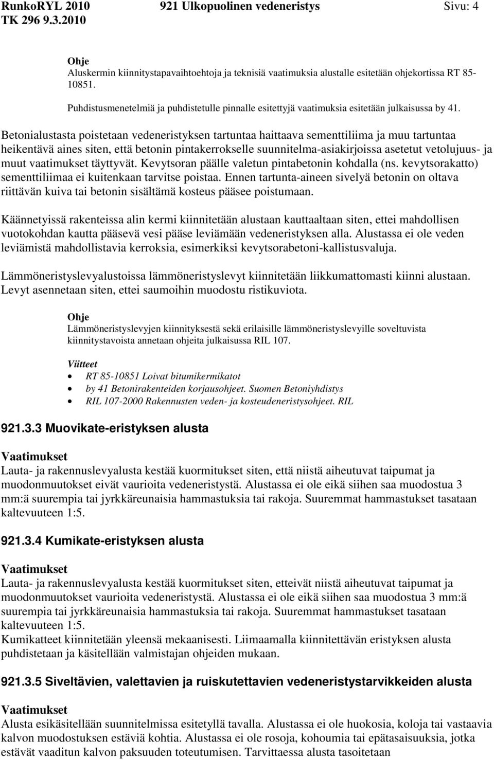 Betonialustasta poistetaan vedeneristyksen tartuntaa haittaava sementtiliima ja muu tartuntaa heikentävä aines siten, että betonin pintakerrokselle suunnitelma-asiakirjoissa asetetut vetolujuus- ja