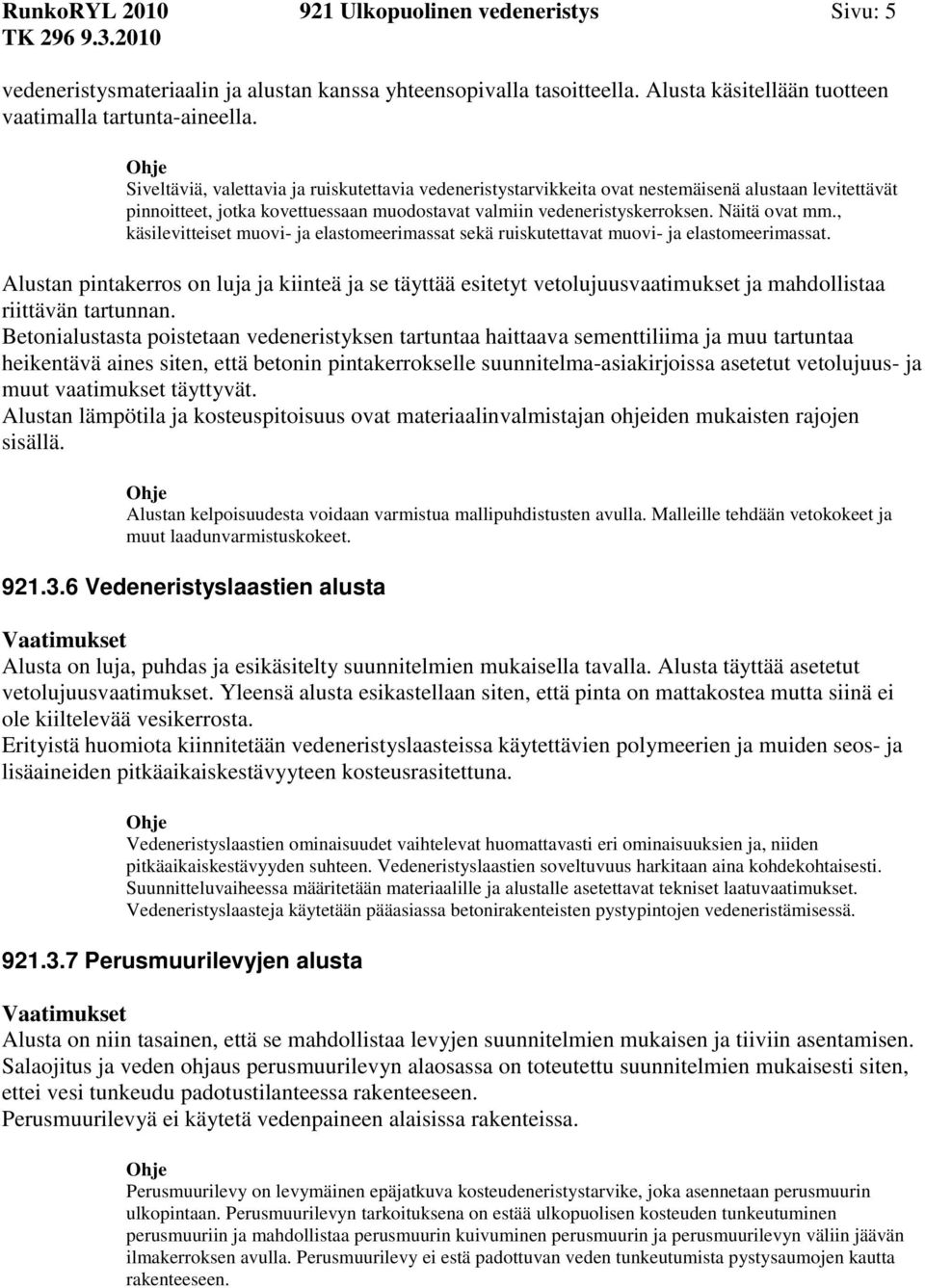 , käsilevitteiset muovi- ja elastomeerimassat sekä ruiskutettavat muovi- ja elastomeerimassat.