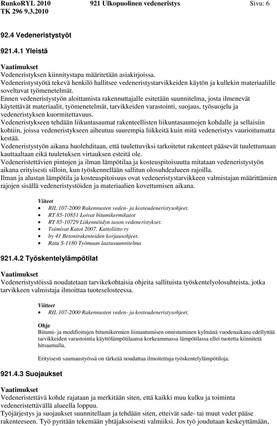 Ennen vedeneristystyön aloittamista rakennuttajalle esitetään suunnitelma, josta ilmenevät käytettävät materiaalit, työmenetelmät, tarvikkeiden varastointi, suojaus, työsuojelu ja vedeneristyksen