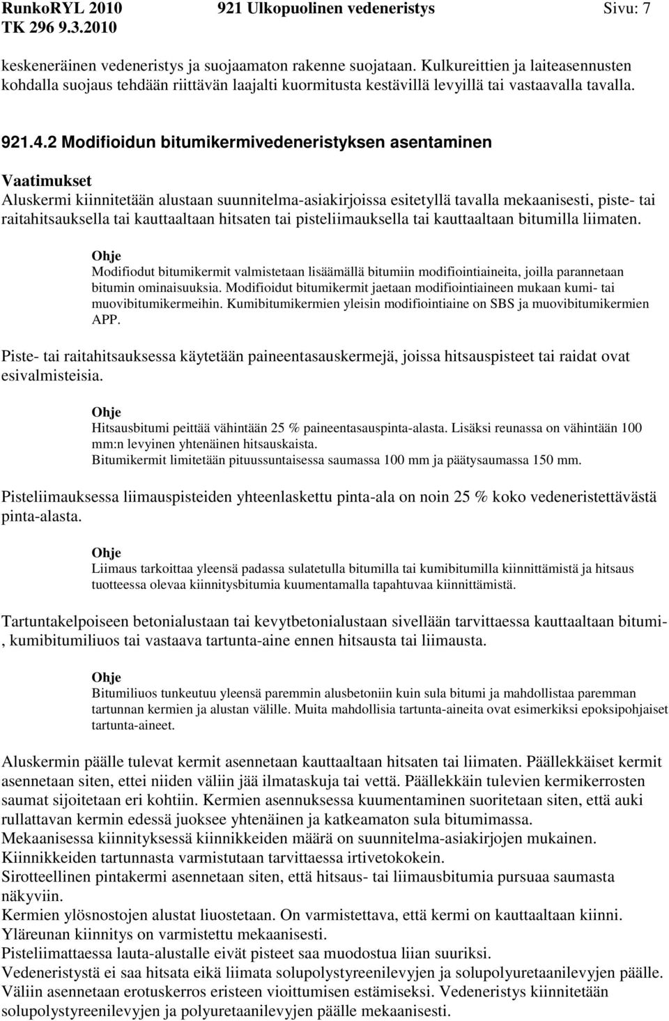 2 Modifioidun bitumikermivedeneristyksen asentaminen Aluskermi kiinnitetään alustaan suunnitelma-asiakirjoissa esitetyllä tavalla mekaanisesti, piste- tai raitahitsauksella tai kauttaaltaan hitsaten