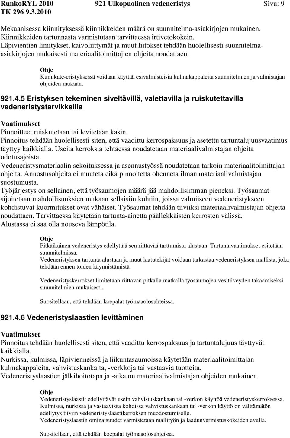 Läpivientien limitykset, kaivoliittymät ja muut liitokset tehdään huolellisesti suunnitelmaasiakirjojen mukaisesti materiaalitoimittajien ohjeita noudattaen.