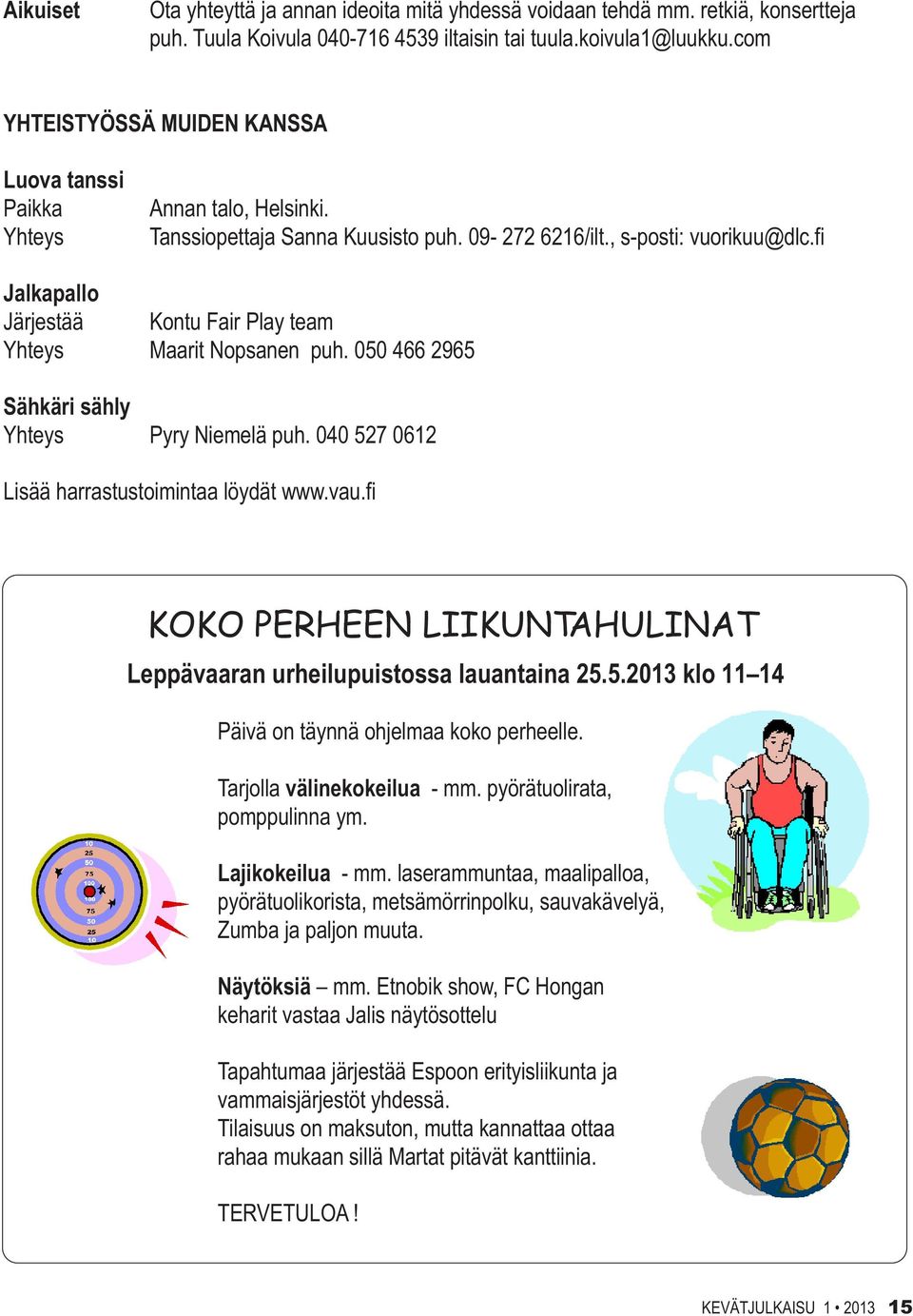 fi Jalkapallo Järjestää Kontu Fair Play team Yhteys Maarit Nopsanen puh. 050 466 2965 Sähkäri sähly Yhteys Pyry Niemelä puh. 040 527 0612 Lisää harrastustoimintaa löydät www.vau.