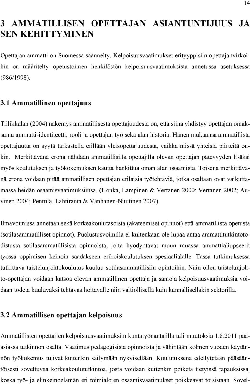 1 Ammatillinen opettajuus Tiilikkalan (2004) näkemys ammatillisesta opettajuudesta on, että siinä yhdistyy opettajan omaksuma ammatti-identiteetti, rooli ja opettajan työ sekä alan historia.