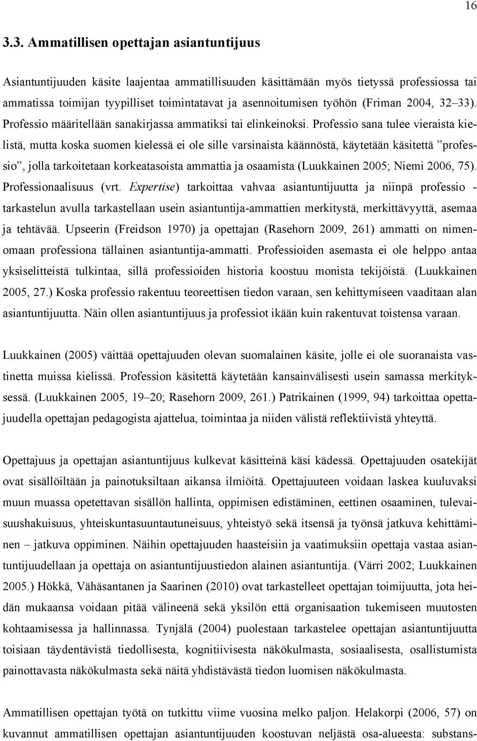 Professio sana tulee vieraista kielistä, mutta koska suomen kielessä ei ole sille varsinaista käännöstä, käytetään käsitettä professio, jolla tarkoitetaan korkeatasoista ammattia ja osaamista