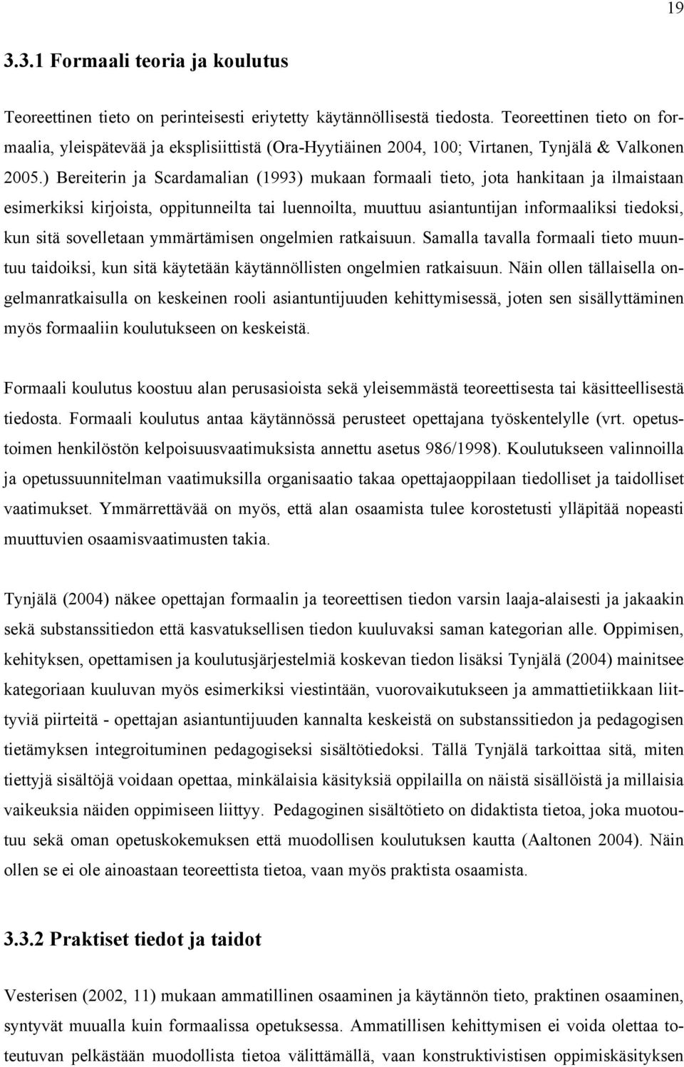 ) Bereiterin ja Scardamalian (1993) mukaan formaali tieto, jota hankitaan ja ilmaistaan esimerkiksi kirjoista, oppitunneilta tai luennoilta, muuttuu asiantuntijan informaaliksi tiedoksi, kun sitä