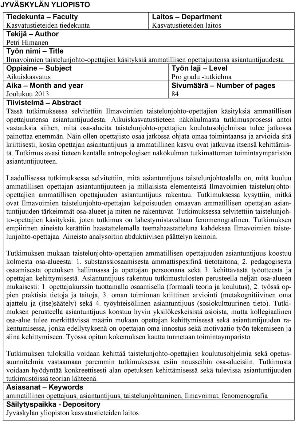 Tiivistelmä Abstract Tässä tutkimuksessa selvitettiin Ilmavoimien taistelunjohto-opettajien käsityksiä ammatillisen opettajuutensa asiantuntijuudesta.