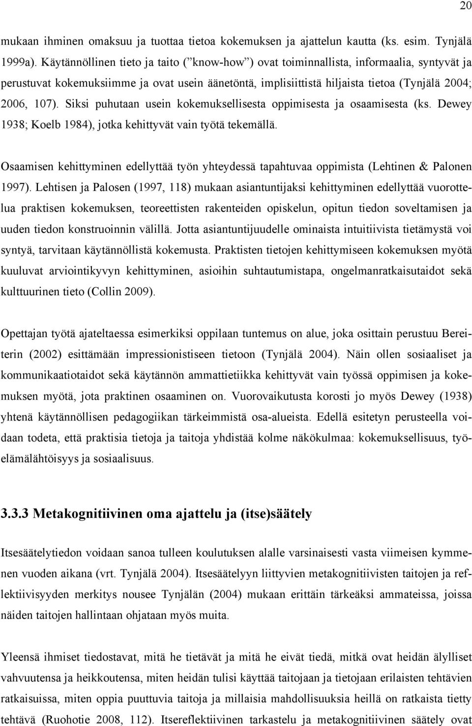 Siksi puhutaan usein kokemuksellisesta oppimisesta ja osaamisesta (ks. Dewey 1938; Koelb 1984), jotka kehittyvät vain työtä tekemällä.