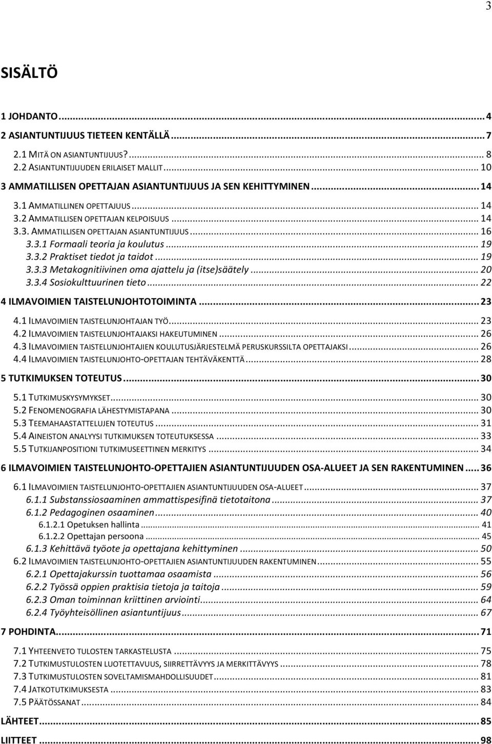 .. 19 3.3.3 Metakognitiivinen oma ajattelu ja (itse)säätely... 20 3.3.4 Sosiokulttuurinen tieto... 22 4 ILMAVOIMIEN TAISTELUNJOHTOTOIMINTA... 23 4.1 ILMAVOIMIEN TAISTELUNJOHTAJAN TYÖ... 23 4.2 ILMAVOIMIEN TAISTELUNJOHTAJAKSI HAKEUTUMINEN.