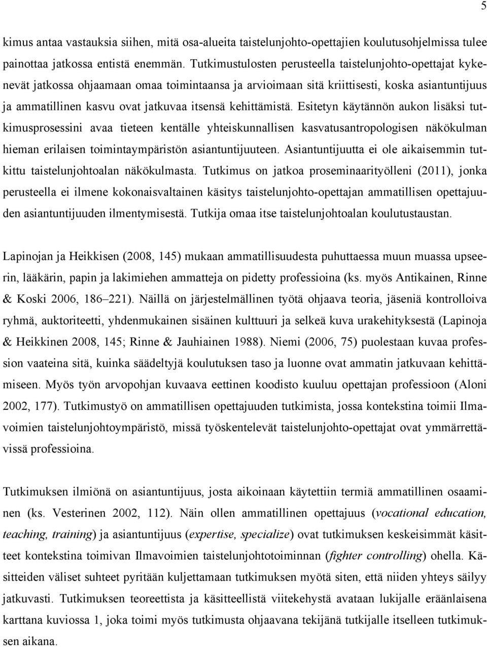 kehittämistä. Esitetyn käytännön aukon lisäksi tutkimusprosessini avaa tieteen kentälle yhteiskunnallisen kasvatusantropologisen näkökulman hieman erilaisen toimintaympäristön asiantuntijuuteen.