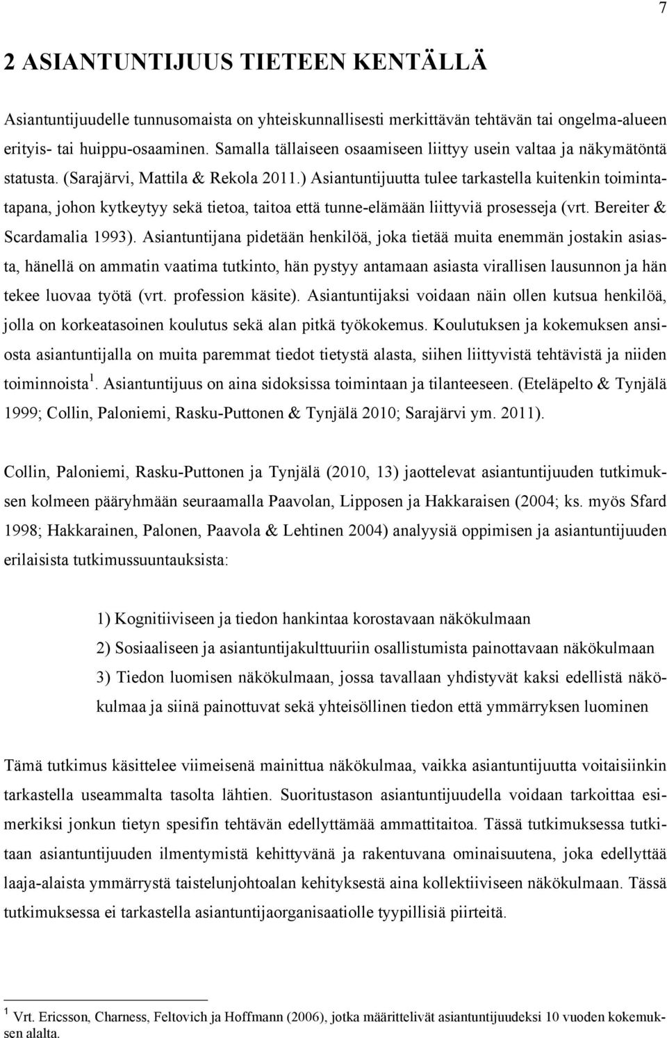 ) Asiantuntijuutta tulee tarkastella kuitenkin toimintatapana, johon kytkeytyy sekä tietoa, taitoa että tunne-elämään liittyviä prosesseja (vrt. Bereiter & Scardamalia 1993).