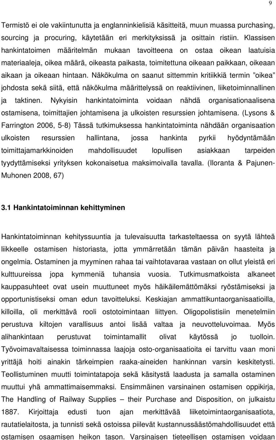 Näkökulma on saanut sittemmin kritiikkiä termin oikea johdosta sekä siitä, että näkökulma määrittelyssä on reaktiivinen, liiketoiminnallinen ja taktinen.